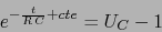 \begin{displaymath}e^{-\frac{t}{R\,C}+cte}=U_{C}-1\end{displaymath}