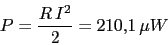 \begin{displaymath}P=\frac{R\,I^2}{2}=210.1\,\mu W\end{displaymath}