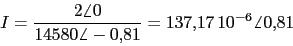 \begin{displaymath}I=\frac{2\angle 0}{14580\angle -0.81}=137.17\,10^{-6}\angle 0.81\end{displaymath}