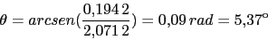\begin{displaymath}\theta=arcsen(\frac{0.194\,2}{2.071\,2})=0.09\,rad=5.37º\end{displaymath}