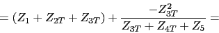 \begin{displaymath}=(Z_{1}+Z_{2T}+Z_{3T})+\frac{-Z_{3T}^2}{Z_{3T}+Z_{4T}+Z_{5}}=\end{displaymath}