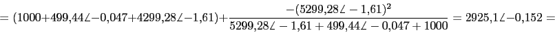 \begin{displaymath}=(1000+499.44\angle -0.047+4299.28\angle -1.61)+\frac{-(5299....
...9.28\angle -1.61+499.44\angle -0.047+1000}=2925.1\angle -0.152=\end{displaymath}