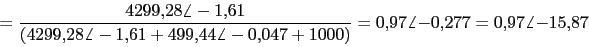 \begin{displaymath}=\frac{4299.28\angle -1.61}{(4299.28\angle -1.61+499.44\angle -0.047+1000)}=0.97\angle -0.277=0.97\angle -15.87\end{displaymath}