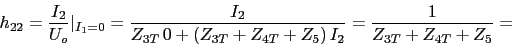 \begin{displaymath}h_{22}=\frac{I_{2}}{U_{o}}\vert _{I_{1}=0}=\frac{I_{2}}{Z_{3T}\,0+(Z_{3T}+Z_{4T}+Z_{5})\,I_{2}}=\frac{1}{Z_{3T}+Z_{4T}+Z_{5}}=\end{displaymath}