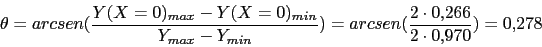 \begin{displaymath}\theta=arcsen(\frac{Y(X=0)_{max}-Y(X=0)_{min}}{Y_{max}-Y_{min}})=arcsen(\frac{2\cdot 0.266}{2\cdot 0.970})=0.278\end{displaymath}