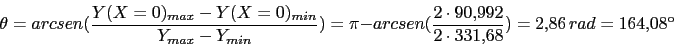 \begin{displaymath}\theta=arcsen(\frac{Y(X=0)_{max}-Y(X=0)_{min}}{Y_{max}-Y_{min...<br />
...i-arcsen(\frac{2\cdot 90.992}{2\cdot 331.68})=2.86\,rad=164.08º\end{displaymath}