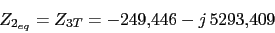 \begin{displaymath}Z_{2_{eq}}=Z_{3T}=-249.446-j\,5293.409\end{displaymath}