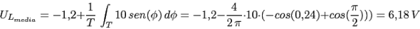 \begin{displaymath}U_{L_{media}}=-1.2+\frac{1}{T}\,\int_{T}{10\,sen(\phi)\,d\phi...<br />
...{2\,\pi} \cdot 10\cdot(-cos(0.24)+cos(\frac{\pi}{2})) )=6.18\,V\end{displaymath}