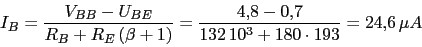 \begin{displaymath}I_{B}=\frac{V_{BB}-U_{BE}}{R_{B}+R_{E}\,(\beta+1)}=\frac{4.8-0.7}{132\,10^3+180\cdot 193}=24.6\,\mu A\end{displaymath}