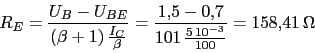 \begin{displaymath}R_{E}=\frac{U_{B}-U_{BE}}{(\beta+1)\,\frac{I_{C}}{\beta}}=\frac{1.5-0.7}{101\,\frac{5\,10^{-3}}{100}}=158.41\,\Omega\end{displaymath}