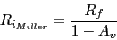 \begin{displaymath}R_{i_{Miller}}=\frac{R_{f}}{1-A_{v}}\end{displaymath}