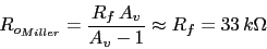 \begin{displaymath}R_{o_{Miller}}=\frac{R_{f}\,A_{v}}{A_{v}-1}\approx R_{f}=33\, k\Omega\end{displaymath}