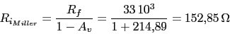 \begin{displaymath}R_{i_{Miller}}=\frac{R_{f}}{1-A_{v}}=\frac{33\,10^3}{1+214.89}=152.85\,\Omega\end{displaymath}