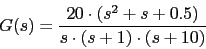 \begin{displaymath}G(s)=\frac{20 \cdot (s^{2}+s+0.5)}{s\cdot(s+1) \cdot(s+10)}\end{displaymath}