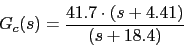 \begin{displaymath}G_{c}(s)=\frac{41.7\cdot (s+4.41)}{(s+18.4)}\end{displaymath}
