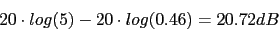 \begin{displaymath}20\cdot log(5)-20\cdot log(0.46)=20.72dB\end{displaymath}