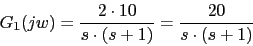 \begin{displaymath}G_{1}(jw)=\frac{2\cdot 10}{s\cdot (s+1)}=\frac{20}{s\cdot (s+1)}\end{displaymath}