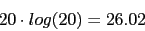 \begin{displaymath}20\cdot log(20)=26.02\end{displaymath}