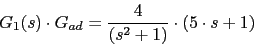 \begin{displaymath}G_{1}(s)\cdot G_{ad}=\frac{4}{(s^{2}+1)}\cdot (5\cdot s+1)\end{displaymath}