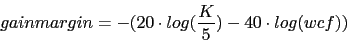 \begin{displaymath}gainmargin=-(20\cdot log(\frac{K}{5})-40\cdot log(wcf))\end{displaymath}