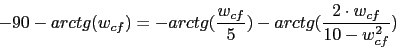 \begin{displaymath}-90-arctg(w_{cf})=-arctg(\frac{w_{cf}}{5})-arctg(\frac{2\cdot w_{cf}}{10-w_{cf}^{2}})\end{displaymath}