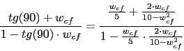\begin{displaymath}\frac{tg(90)+w_{cf}}{1-tg(90)\cdot w_{cf} }=\frac{\frac{w_{cf...
...}}{1-\frac{w_{cf}}{5}\cdot \frac{2\cdot w_{cf}}{10-w_{cf}^{2}}}\end{displaymath}