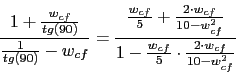 \begin{displaymath}\frac{1+\frac{w_{cf}}{tg(90)}}{\frac{1}{tg(90)}-w_{cf} }=\fra...
...}}{1-\frac{w_{cf}}{5}\cdot \frac{2\cdot w_{cf}}{10-w_{cf}^{2}}}\end{displaymath}