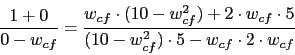 \begin{displaymath}\frac{1+0}{0-w_{cf} }=\frac{w_{cf}\cdot (10-w_{cf}^{2})+2\cdo...
...{cf}\cdot 5}{(10-w_{cf}^{2})\cdot 5 -w_{cf}\cdot 2\cdot w_{cf}}\end{displaymath}