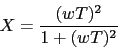 \begin{displaymath}X=\frac{(w T)^{2}}{1+(w T)^{2}}\end{displaymath}