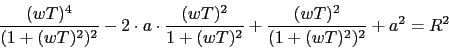 \begin{displaymath}\frac{(w T)^{4}}{(1+(w T)^{2})^{2}}-2\cdot a \cdot \frac{(w T...
...}}{1+(w T)^{2}}+\frac{(w T)^{2}}{(1+(w T)^{2})^{2}}+a^{2}=R^{2}\end{displaymath}