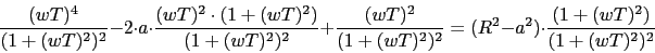 \begin{displaymath}\frac{(w T)^{4}}{(1+(w T)^{2})^{2}}-2\cdot a \cdot \frac{(w T...
...{2}}=(R^{2}-a^{2})\cdot \frac{(1+(w T)^{2})}{(1+(w T)^{2})^{2}}\end{displaymath}
