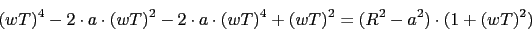 \begin{displaymath}(w T)^{4}-2\cdot a \cdot (w T)^{2}-2\cdot a \cdot (w T)^{4}+(w T)^{2}=(R^{2}-a^{2})\cdot (1+(w T)^{2})\end{displaymath}