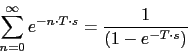 \begin{displaymath}\sum_{n=0}^{\infty}e^{-n\cdot T\cdot s}=\frac{1}{(1-e^{-T\cdot s})}\end{displaymath}