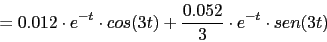 \begin{displaymath}=0.012\cdot e^{-t}\cdot cos(3t)+\frac{0.052}{3}\cdot e^{-t}\cdot sen(3t) \end{displaymath}