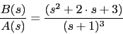 \begin{displaymath}\frac{B(s)}{A(s)}=\frac{(s^{2}+2\cdot s+3)}{(s+1)^{3}} \end{displaymath}