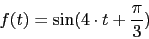 \begin{displaymath}f(t)=\sin(4\cdot t+\frac{\pi}{3})\end{displaymath}