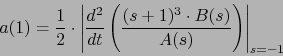 \begin{displaymath}a(1)=\frac{1}{2}\cdot \left\vert\frac{d^{2}}{dt}\left(\frac{(s+1)^3\cdot B(s)}{A(s)}\right)\right\vert _{s=-1}\end{displaymath}
