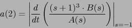 \begin{displaymath}a(2)= \left\vert\frac{d}{dt}\left(\frac{(s+1)^3\cdot B(s)}{A(s)}\right)\right\vert _{s=-1}\end{displaymath}
