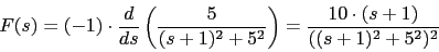 \begin{displaymath}F(s)=(-1)\cdot \frac{d}{ds}\left( \frac{5}{(s+1)^{2}+5^{2}} \right)=\frac{10\cdot (s+1)}{((s+1)^2+5^{2})^{2}}\end{displaymath}
