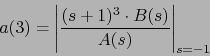 \begin{displaymath}a(3)= \left\vert\frac{(s+1)^3\cdot B(s)}{A(s)}\right\vert _{s=-1}\end{displaymath}