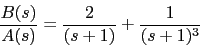 \begin{displaymath}\frac{B(s)}{A(s)}=\frac{2}{(s+1)}+\frac{1}{(s+1)^3} \end{displaymath}
