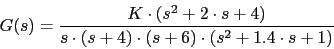 \begin{displaymath}G(s)=\frac{K\cdot(s^{2}+2\cdot s+4)}{s\cdot (s+4)\cdot (s+6)\cdot (s^{2}+1.4\cdot s+1)}\end{displaymath}