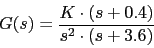 \begin{displaymath}G(s)=\frac{K\cdot(s+0.4)}{s^{2}\cdot (s+3.6)}\end{displaymath}