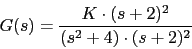\begin{displaymath}G(s)=\frac{K\cdot (s+2)^{2}}{(s^{2}+4)\cdot (s+2)^{2}}\end{displaymath}