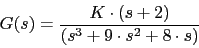 \begin{displaymath}G(s)=\frac{K\cdot (s+2)}{(s^{3}+9\cdot s^{2}+8\cdot s)}\end{displaymath}
