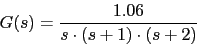 \begin{displaymath}G(s)=\frac{1.06}{s\cdot (s+1) \cdot (s+2)}\end{displaymath}