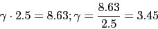 \begin{displaymath}\gamma \cdot 2.5=8.63;\gamma=\frac{8.63}{2.5}=3.45\end{displaymath}