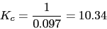 \begin{displaymath}K_{c}=\frac{1}{0.097}=10.34\end{displaymath}