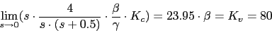 \begin{displaymath}\lim_{s\rightarrow 0}(s\cdot \frac{4}{s\cdot (s+0.5)} \cdot \frac{\beta}{\gamma}\cdot K_{c})=23.95\cdot \beta=K_{v}=80\end{displaymath}