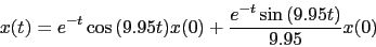 \begin{displaymath}
x(t)=e^{-t}\cos{(9.95t)}x(0)+\frac{e^{-t}\sin{(9.95t)}}{9.95} x(0)
\end{displaymath}